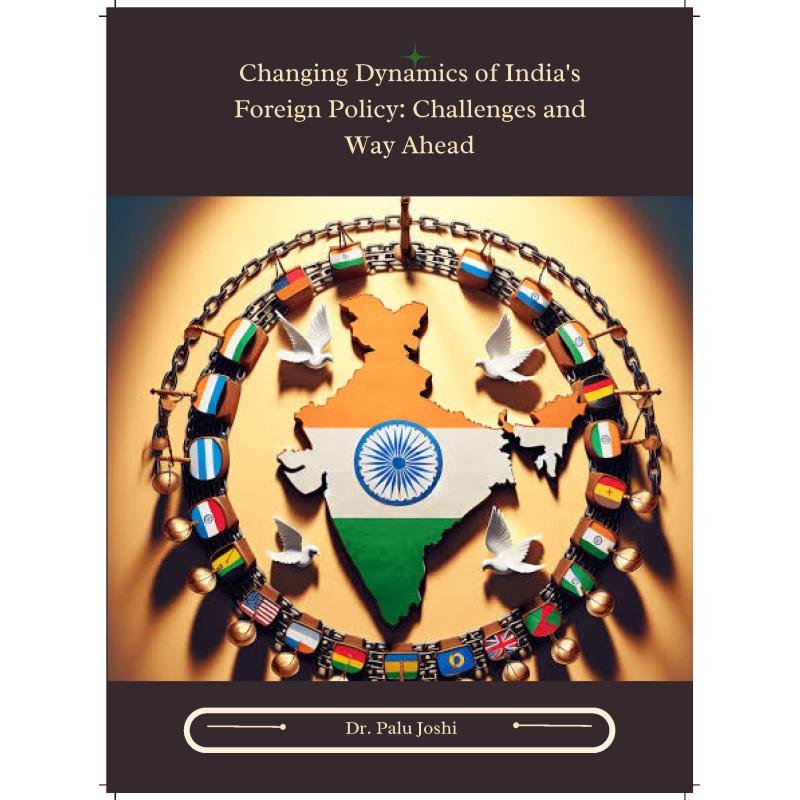 Changing dynamics of India's foreign policy challenges and way ahead by Dr. Palu Joshi